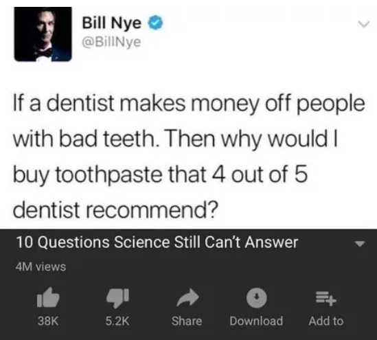 If dentists get money from people with bad teeth, then why should I buy a toothpaste that 4 out of 5 dentists recommend? - Logics, Dentist, Toothpaste, Translation, 9GAG