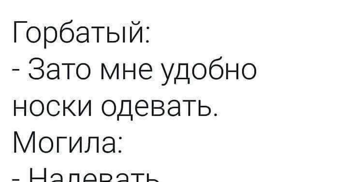 Горбатого могила. Горбатый зато мне удобно носки одевать. Зато мне удобно носки одевать. Картинка горбатого могила исправит смешная. Горбатый одеть могила надеть.