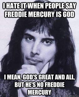 I hate people who say that Freddie Mercury is a god. God, of course, is great and all that, he is not Freddie Mercury! - Queen, Freddie Mercury, Picture with text