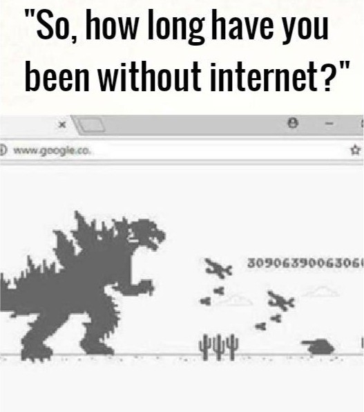 How long have you been without internet? - Godzilla, Dinosaurs, Humor, Chrome dino, Internet