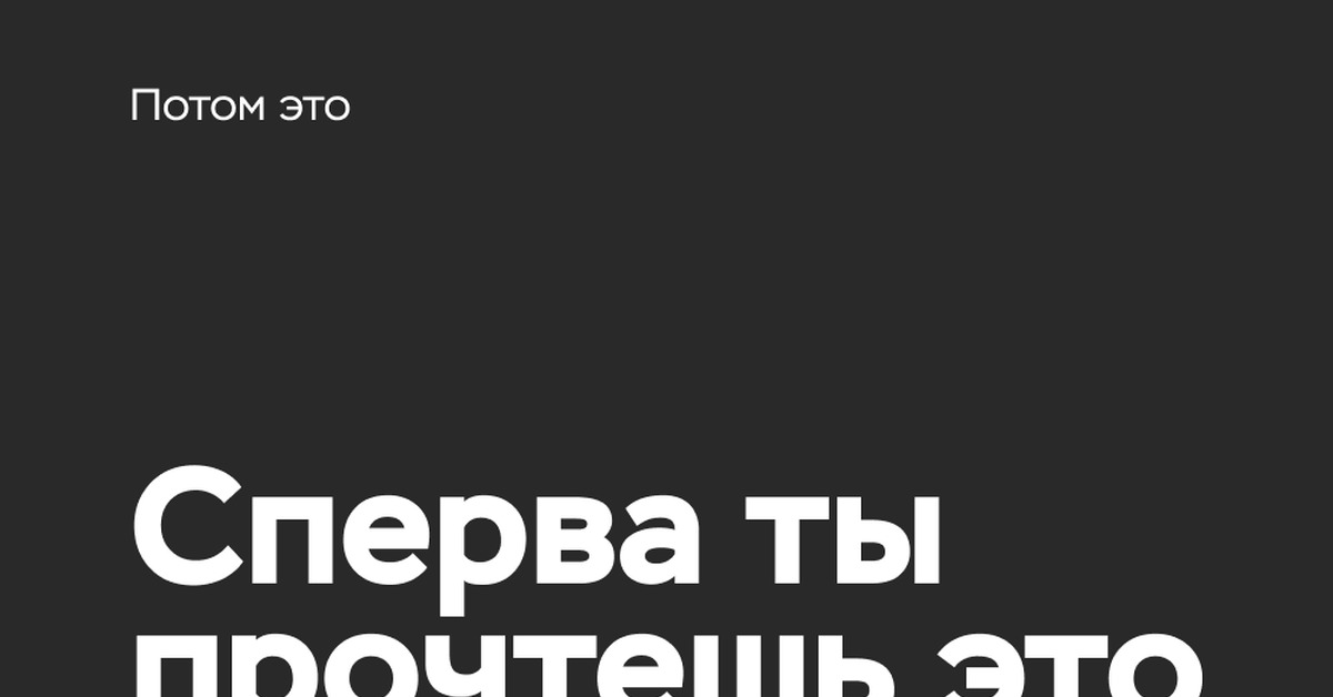 Читай сначала. Сначала ты прочитаешь это потом это. Сначала вы прочитаете это потом это. Сперва ты прочтешь это. Сначала ты увидишь это потом это.