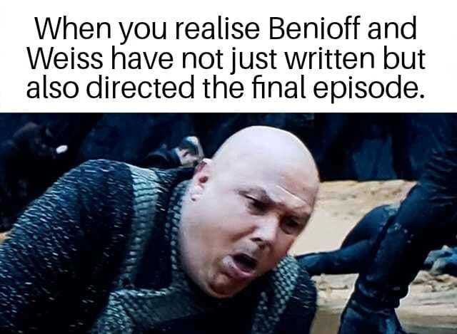 When I realized that Benioff and Weiss were not only writing but also directing the final episode - Game of Thrones, Game of Thrones season 8, Spoiler, Benioff and Weiss