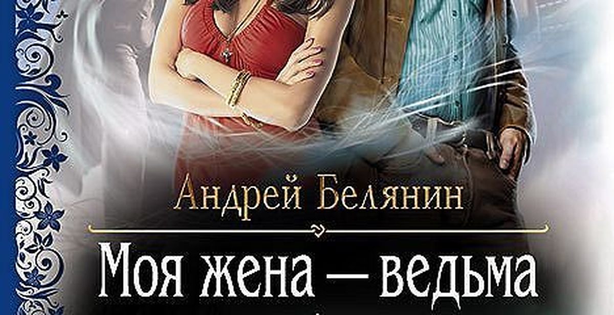 Жена колдуна 37. Моя жена ведьма книга. Книга Белянин моя жена ведьма фото.