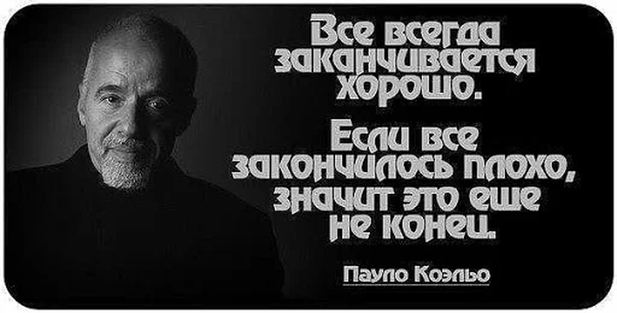 Все заканчивается хорошо если закончилось плохо. Паоло коэльо все заканчивается хорошо. всё заканчивается цитаты. хорошее заканчивается цитаты. всё всегда заканчивается хорошо а если плохо значит еще не конец.
