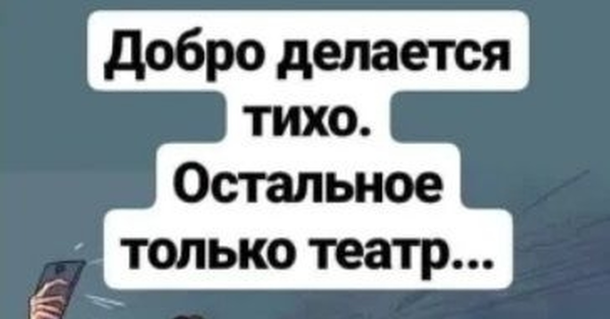 Добро делается тихо все остальное театр картинки