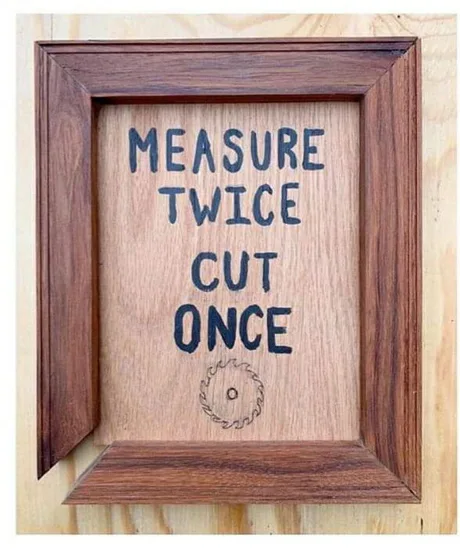 Measure twice, cut once! - Measure seven times, Cut off, Frame, Photo Frame, Advice, Clearly, 9GAG