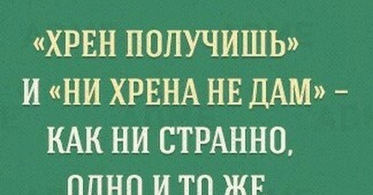 Ни хрена. Хрен получишь. Чуден однако русский язык. Хрен получишь и ни хрена не дам как ни странно одно и то же. Не хрена не получите.