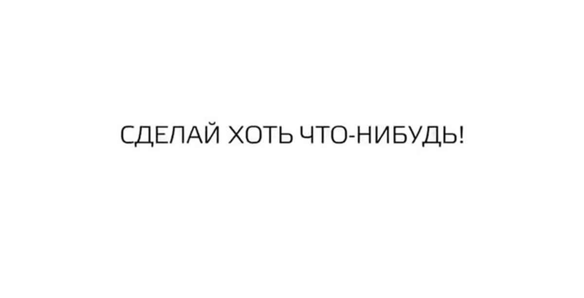 Хоть что нибудь. Сделай хоть что-нибудь. Делай хоть что-нибудь. Соблюдайте хоть что нибудь. Делайте хоть что-нибудь.